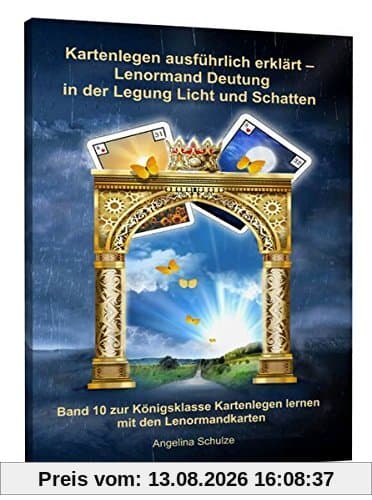 Kartenlegen ausführlich erklärt - Lenormand Deutung in der Legung Licht und Schatten: Band 10 zur Königsklasse Kartenlegen lernen mit den Lenormandkarten