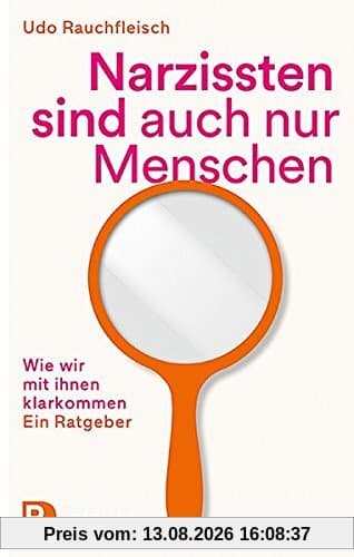 Narzissten sind auch nur Menschen: Wie wir mit ihnen klarkommen. Ein Ratgeber