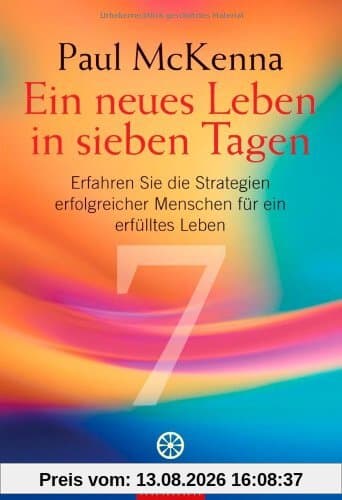 Ein neues Leben in sieben Tagen: Erfahren Sie die Strategien erfolgreicher Menschen für ein erfülltes Leben
