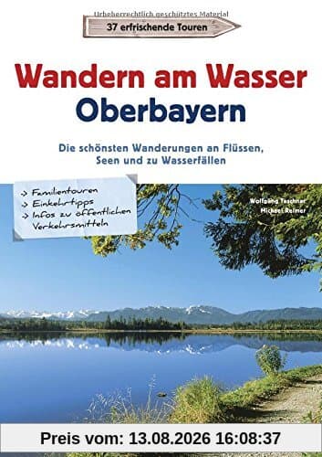 Wanderführer Oberbayern: Wandern am Wasser Oberbayern. Die schönsten Wanderungen an Flüssen, Seen und zu Wasserfällen. Touren in Wassernähe. Wanderwege an Bächen, Seen und Flüssen.