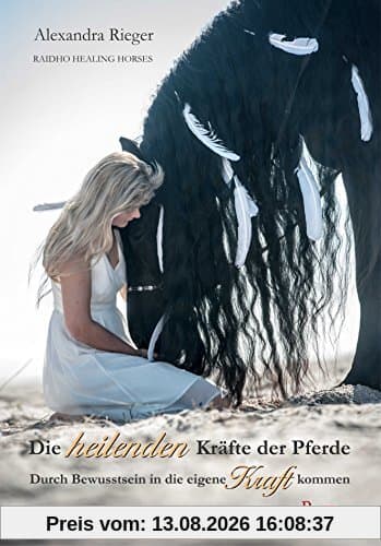 Die heilenden Kräfte der Pferde: Durch Bewusstsein in die eigene Kraft kommen