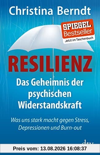 Resilienz: Das Geheimnis der psychischen Widerstandskraft Was uns stark macht gegen Stress, Depressionen und Burn-out