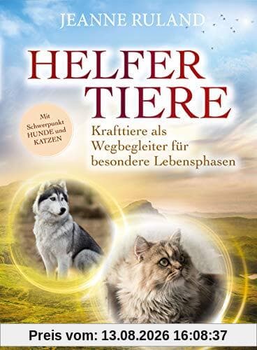 Helfertiere: Krafttiere als Wegbegleiter für besondere Lebensphasen mit Schwerpunkt Hunde und Katzen