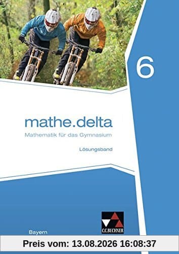 mathe.delta – Bayern / Mathematik für das Gymnasium: mathe.delta – Bayern / mathe.delta Bayern LB 6: Mathematik für das Gymnasium