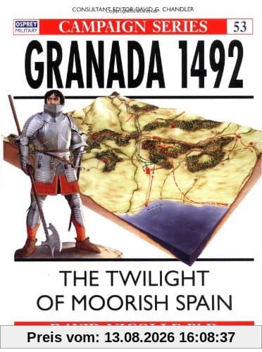 Granada 1492: The twilight of Moorish Spain: The End of Andalucian Islam (Campaign, Band 53)