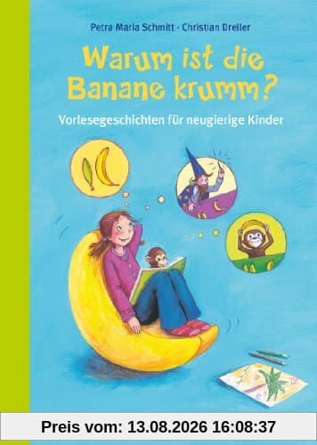 Warum ist die Banane krumm?: Vorlesegeschichten für neugierige Kinder