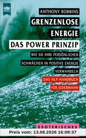 Grenzenlose Energie - Das Power Prinzip. Wie Sie Ihre persönlichen Schwächen in positive Energie verwandeln