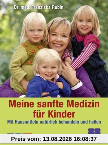 Meine sanfte Medizin für Kinder - Mit Hausmitteln natürlich behandeln und heilen