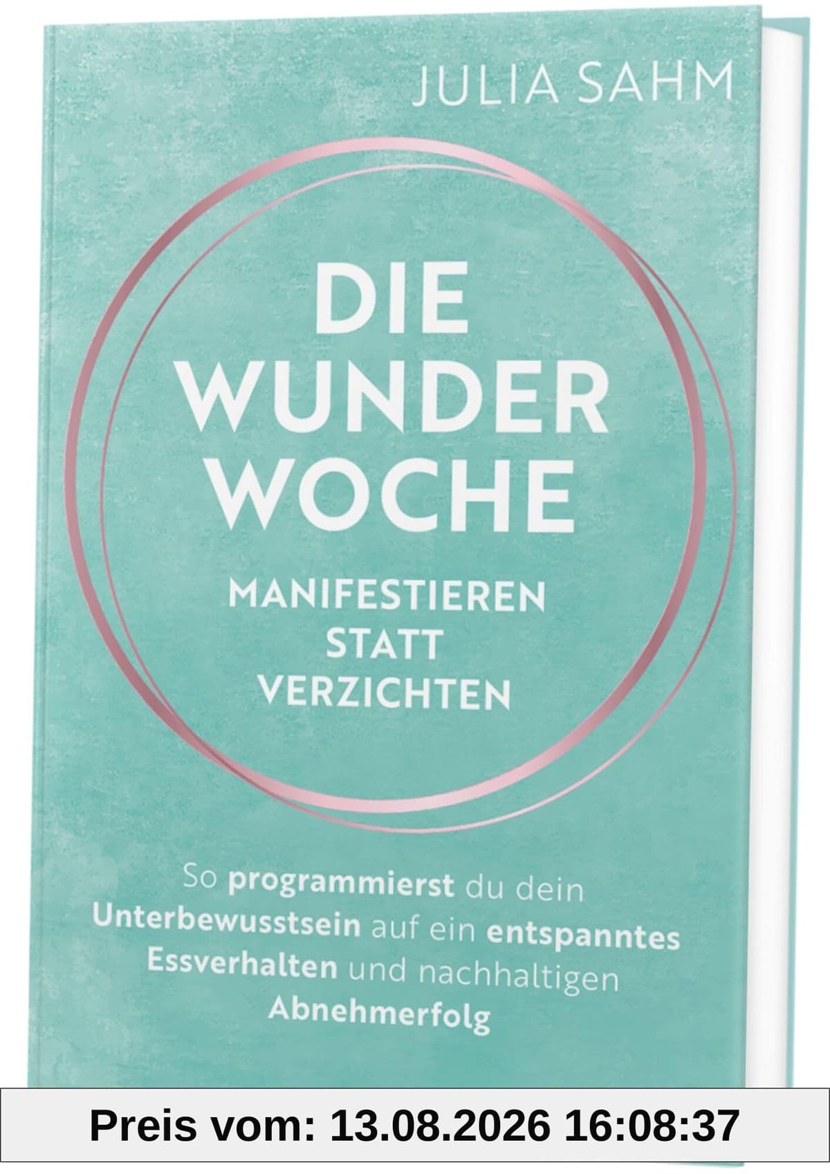 Die Wunderwoche: Manifestieren statt verzichten: So programmierst du dein Unterbewusstsein auf ein entspanntes Essverhalten und nachhaltigen Abnehmerfolg. Langfristig abnehmen!