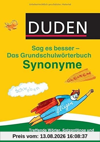 Duden Das Grundschulwörterbuch - Sag es besser - Synonyme: Treffende Wörter, Satzanfänge und Wortfelder für kleine Textkünstler (Duden - Grundschulwörterbücher)