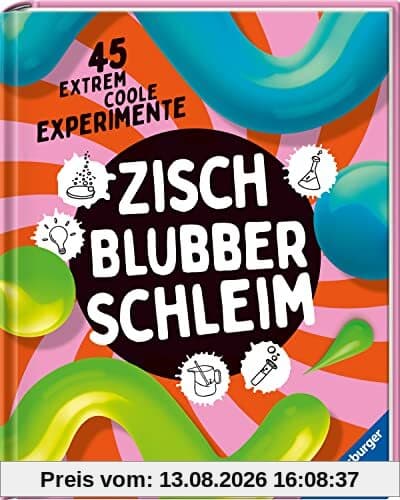 Zisch, Blubber, Schleim - naturwissenschaftliche Experimente mit hohem Spaßfaktor: 45 extrem coole Experimente