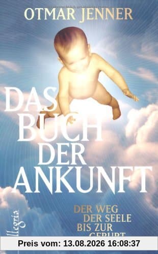 Das Buch der Ankunft: Der Weg der Seele bis zur Geburt