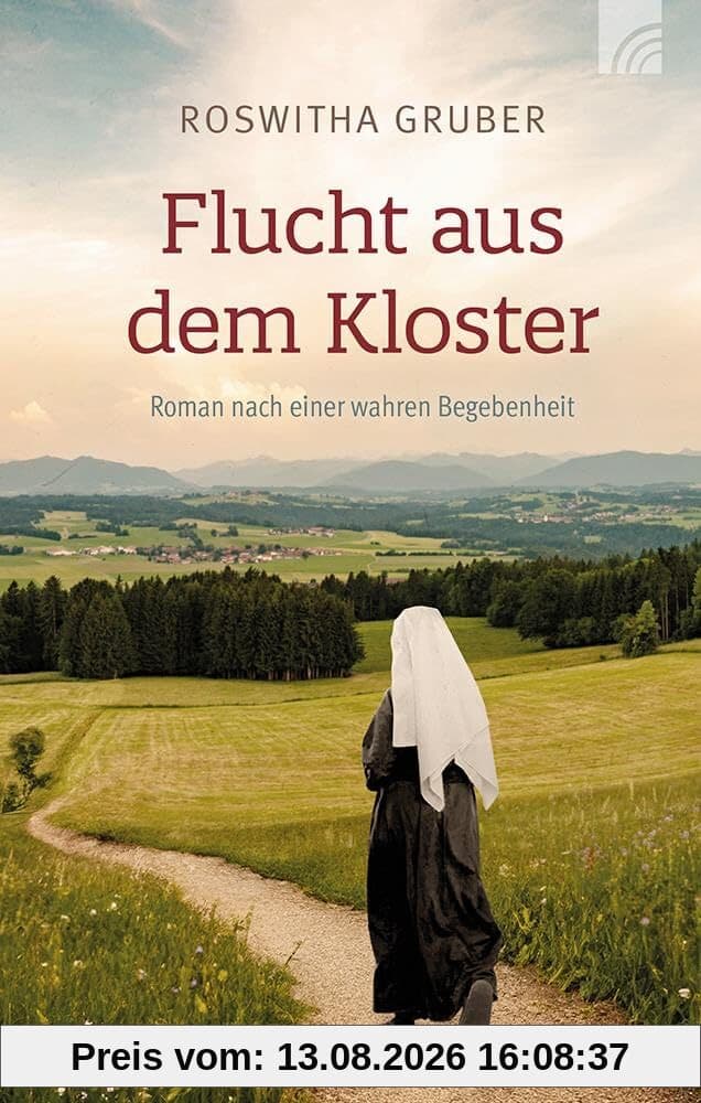 Flucht aus dem Kloster: Roman. Inspiriert von Lebensgeschichten aus der guten alten Zeit: Eine junge Novizin im Kloster, ihre Berufung, die Liebe und der Sinn des Lebens. Was ist Gottes Plan für sie?