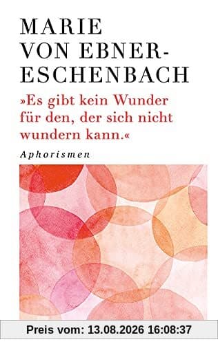 Es gibt kein Wunder für den, der sich nicht wundern kann: Aphorismen