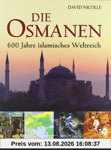 Die Osmanen: 600 Jahre islamisches Weltreich