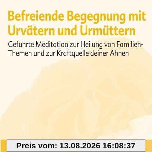 Befreiende Begegnung mit Urvätern und Urmüttern: Geführte Meditation zur Heilung von Familien-Themen und zur Kraftquelle deiner Ahnen