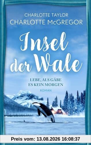Insel der Wale - Lebe, als gäbe es kein Morgen: Ein Liebesroman mit Tiefgang vor atemberaubender Kulisse
