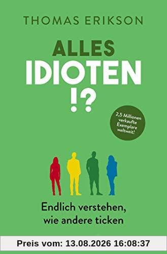 Alles Idioten!?: Endlich verstehen, wie andere ticken (Der psychologische Ratgeber über erfolgreiches Kommunizieren in Beruf, Familie und Freizeit)
