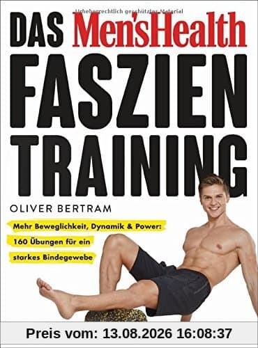 Das Men's Health Faszientraining: Mehr Beweglichkeit, Dynamik & Power: 160 Übungen für ein starkes Bindegewebe