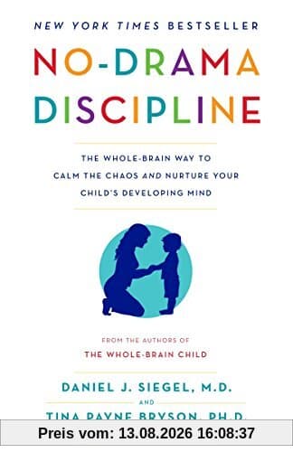 No-Drama Discipline: The Whole-Brain Way to Calm the Chaos and Nurture Your Child's Developing Mind
