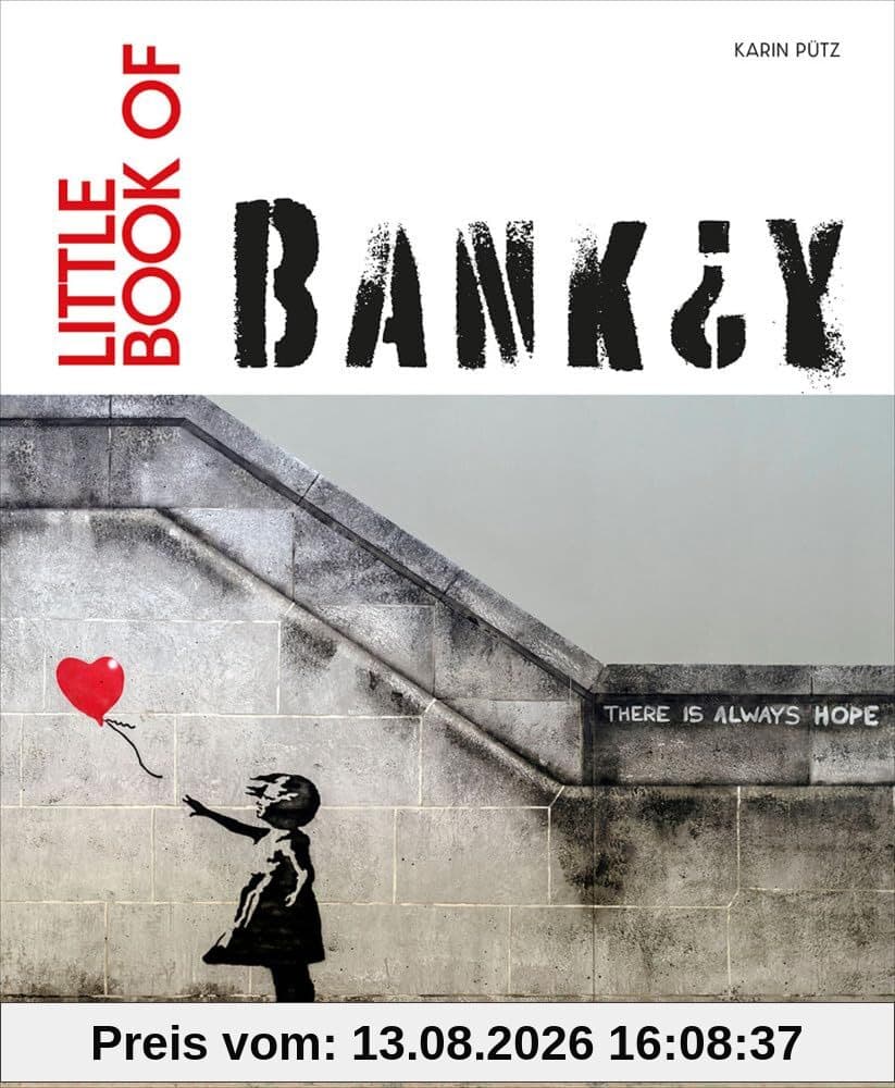 Little Book of Banksy: Das Kunstbuch über Banksy – dem britischen Streetart-Künstler. Die wichtigsten Werke in einem Buch