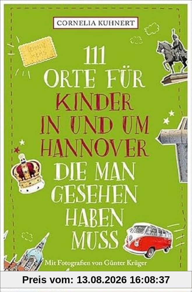 111 Orte für Kinder in und um Hannover, die man gesehen haben muss: Reiseführer