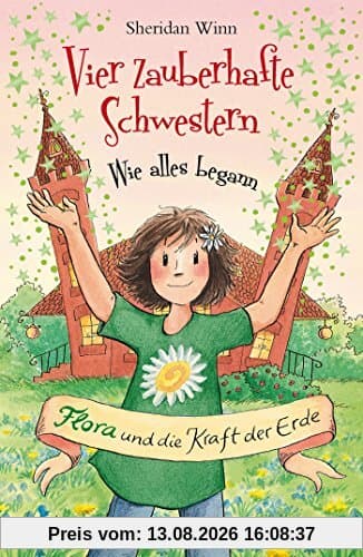 Vier zauberhafte Schwestern – Wie alles begann: Flora und die Kraft der Erde