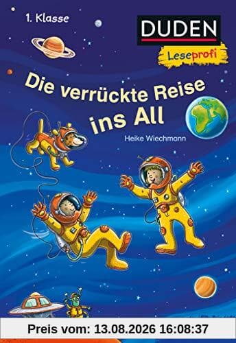 Duden Leseprofi – Die verrückte Reise ins All, 1. Klasse (DUDEN Leseprofi 1. Klasse)