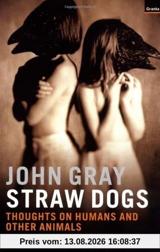 Straw Dogs: Thoughts on Humans and Other Animals