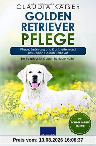 Golden Retriever Pflege: Pflege, Ernährung und Krankheiten rund um Deinen Golden Retriever (Retriever Band, Band 3)