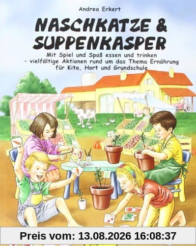Naschkatze & Suppenkasper: Mit Spiel und Spaß essen und trinken - vielfältige Aktionen rund um das Thema Ernährung in Kita, Hort und Grundschule