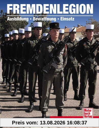 Fremdenlegion: Ausbildung - Bewaffnung - Einsatz: Ausbildung Bewaffnung Einsatz. Der Klassiker