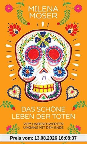 Das schöne Leben der Toten: Vom unbeschwerten Umgang mit dem Ende