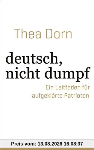 deutsch, nicht dumpf: Ein Leitfaden für aufgeklärte Patrioten