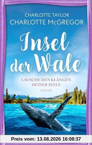 Insel der Wale - Lausche den Klängen deiner Seele: Ein Liebesroman über die magische Kraft des Verzeihens