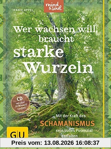 Wer wachsen will, braucht starke Wurzeln (mit CD): Mit der Kraft des Schamanismus sein volles Potenzial entfalten (GU Text-Ratgeber)
