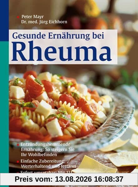 Gesunde Ernährung bei Rheuma: Entzündungshemmende Ernährung: So steigern Sie Ihr Wohlbefinden. Einfache Zubereitung: Werterhaltend und fettarm. Sofort umsetzbar: Mit 111 Rezepten und Tagesplänen