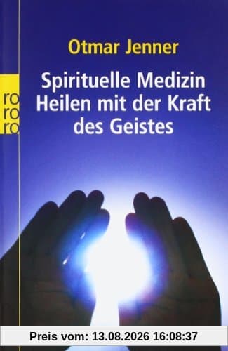 Spirituelle Medizin: Heilen mit der Kraft des Geistes