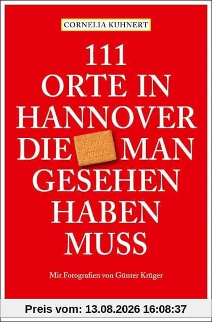 111 Orte in Hannover die man gesehen haben muss: Reiseführer