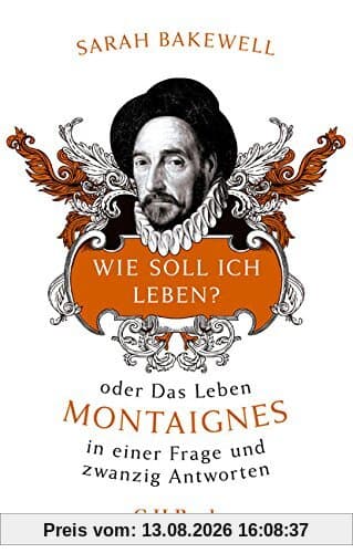 Wie soll ich leben?: oder Das Leben Montaignes in einer Frage und zwanzig Antworten