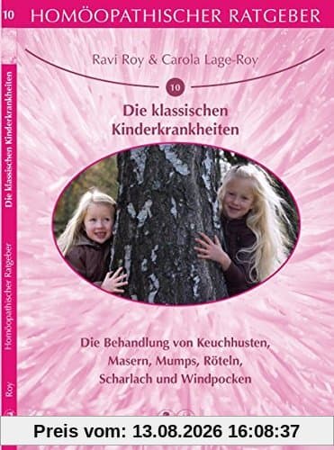 Homöopathischer Ratgeber Die klassischen Kinderkrankheiten: Die Behandlung von Keuchhusten, Masern, Mumps, Röteln, Scharlach und Windpocken