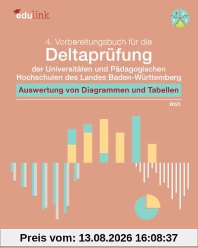 4. Vorbereitungsbuch für die Deltaprüfung der Universitäten und Pädagogischen Hochschulen des Landes Baden-Württemberg: Auswertung von Diagrammen und ... des Landes Baden-Württemberg 2022, Band 4)