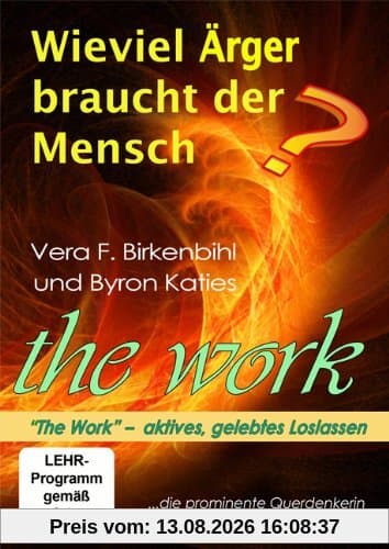 Wieviel Ärger braucht der Mensch? Vera F. Birkenbihl und Byron Katies The Work.