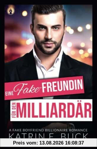 Eine Fake-Freundin für den Milliardär: A Fake Boyfriend Billionaire Romance