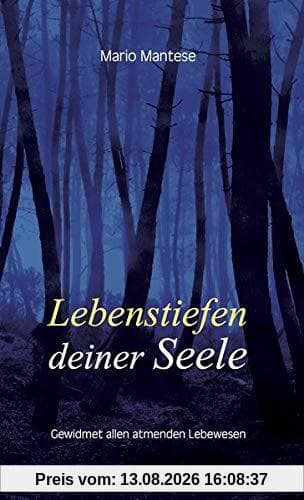 Lebenstiefen deiner Seele: Gewidmet allen atmenden Lebewesen