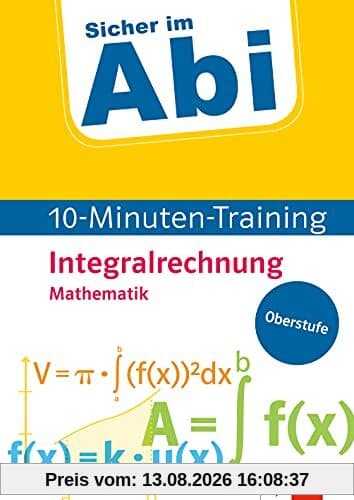 Klett Sicher im Abi 10-Minuten-Training Mathematik Integralrechnung: Mit kleinen Lernportionen erfolgreich im Abi! (Klett Sicher im Abi 10-Minuten-Training Oberstufe)