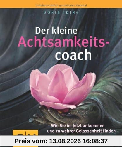 Der kleine Achtsamkeitscoach: Wie Sie im Jetzt ankommen und zu wahrer Gelassenheit finden: Wie Sie im Jetzt ankommen und zu wahrer Gelassenheit finden. Der kleine Coach (GU Der kleine Coach)