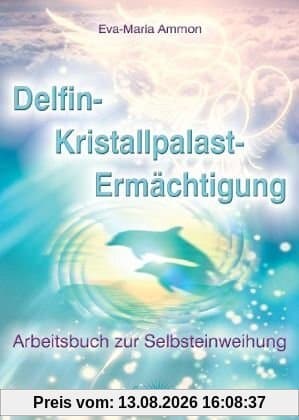 Delfin-Kristallpalast-Ermächtigung: Arbeitsbuch zur Selbsteinweihung