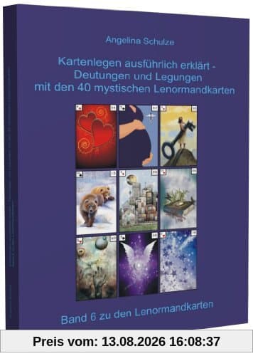 Kartenlegen ausführlich erklärt - Deutungen und Legungen mit den 40 mystischen Lenormandkarten: Band 6 zu den Lenormandkarten