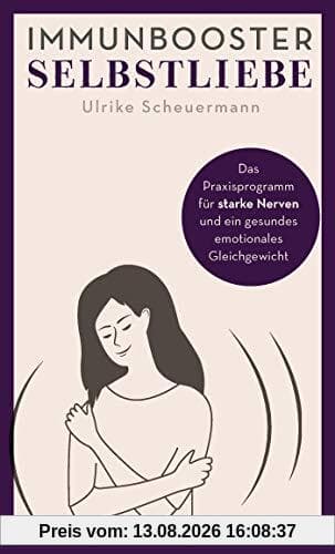 Immunbooster Selbstliebe: Das Praxisprogramm für starke Nerven und ein gesundes emotionales Gleichgewicht (Natürliche Stärkung des Immunsystems)